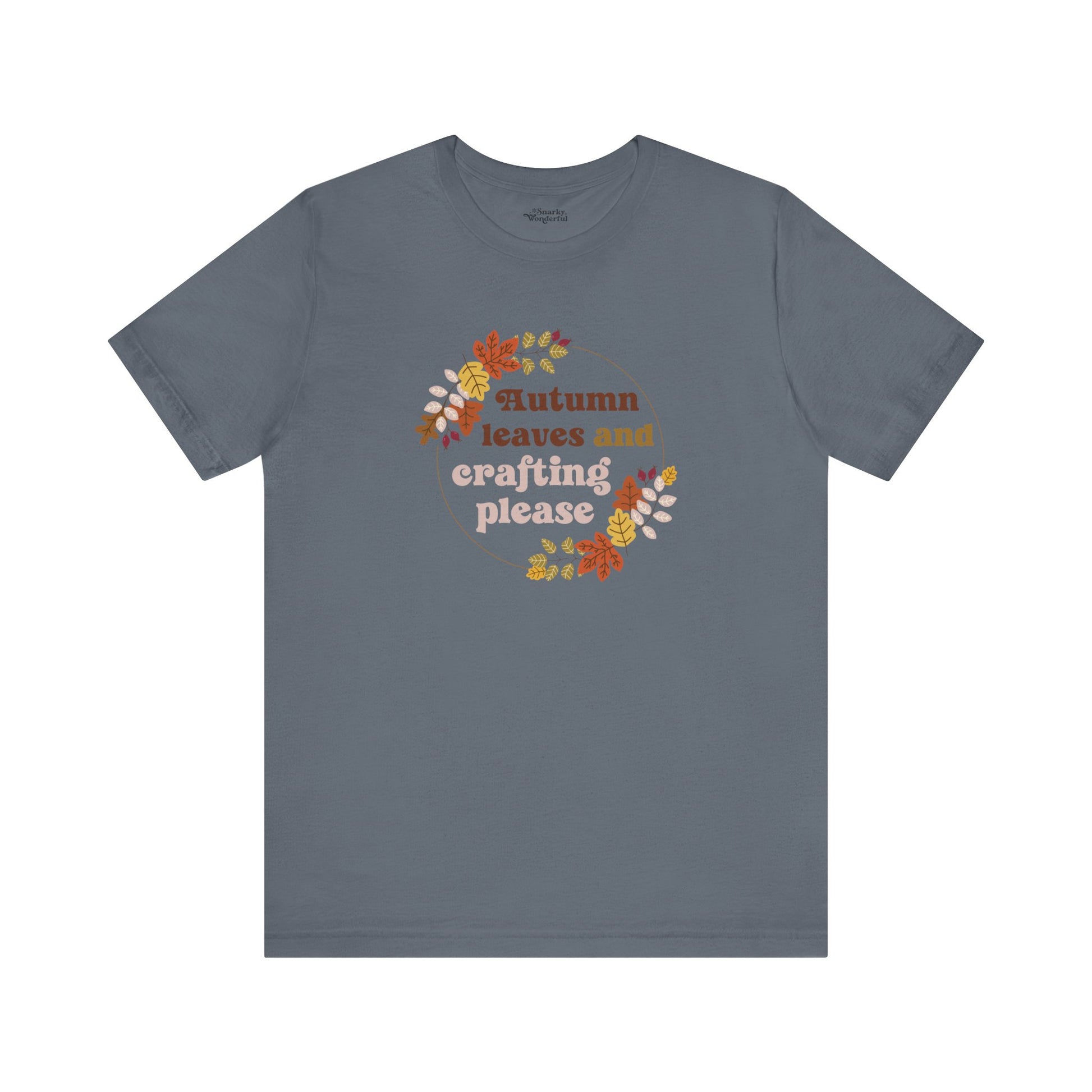 Autumn Leaves and Crafting Please T-Shirt - Snarky Wonderful - 11