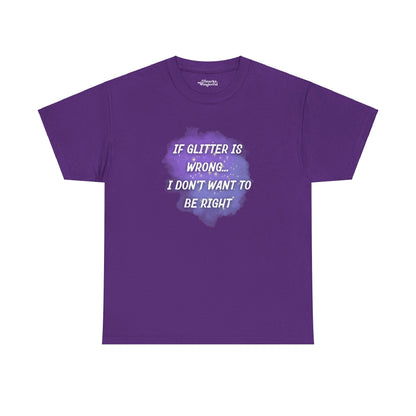 If Glitter Is Wrong, I Don’t Want to Be Right Essential Tee