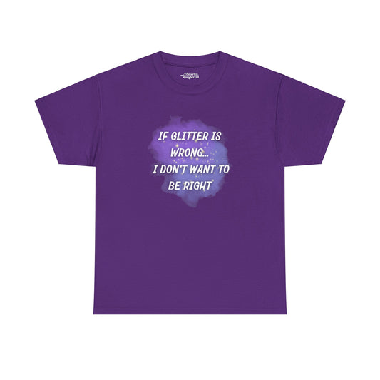 If Glitter Is Wrong, I Don’t Want to Be Right Essential Tee