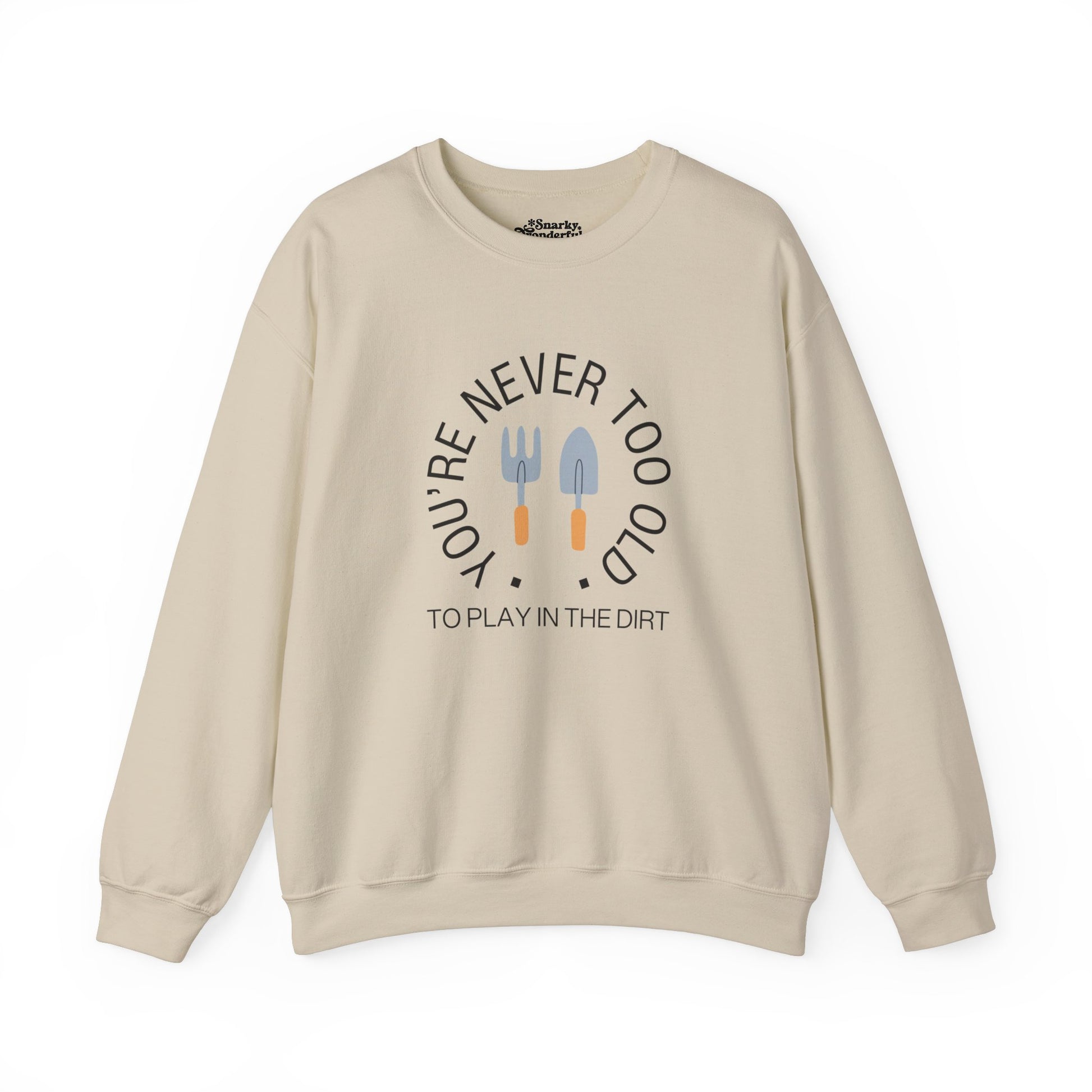 Never Too Old to Play in the Dirt Gardening Sweatshirt - Snarky Wonderful - 10