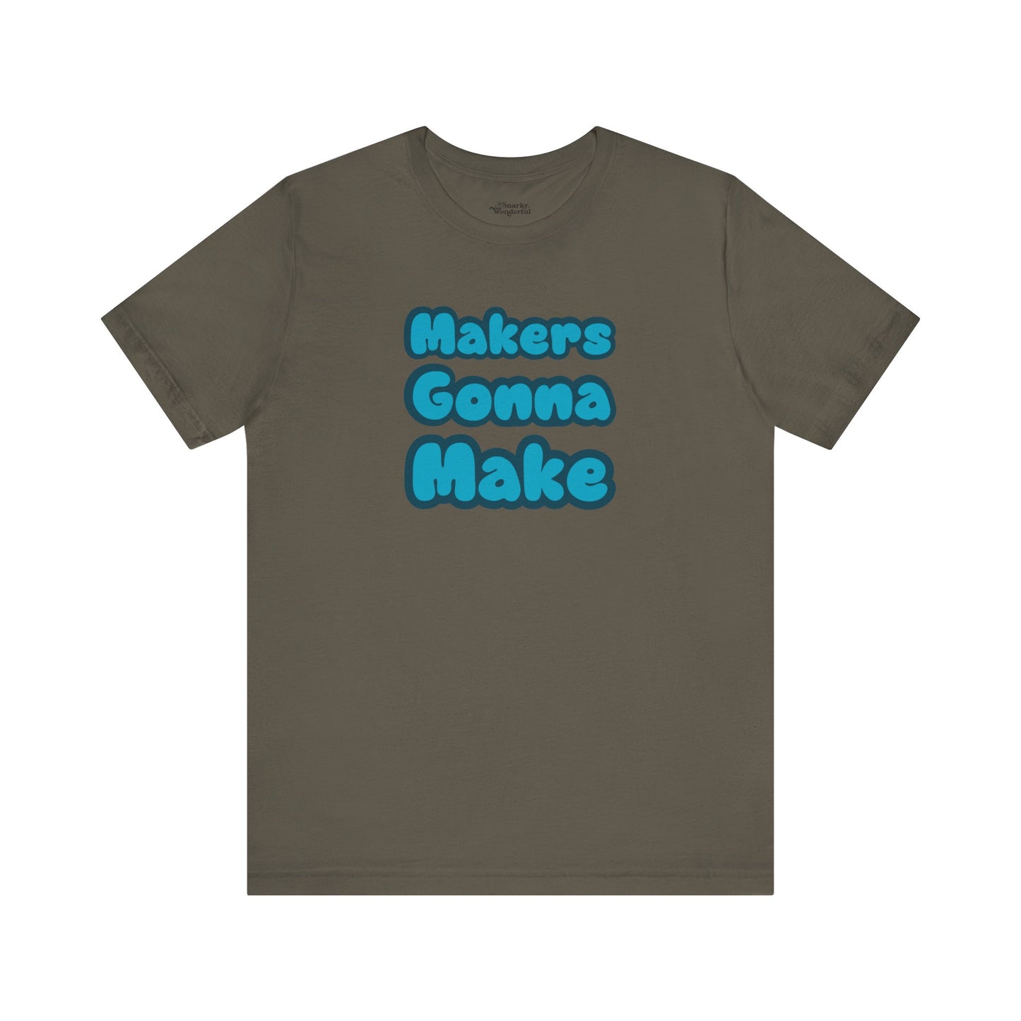 Makers Gonna Make T-Shirt - Snarky Wonderful - 3