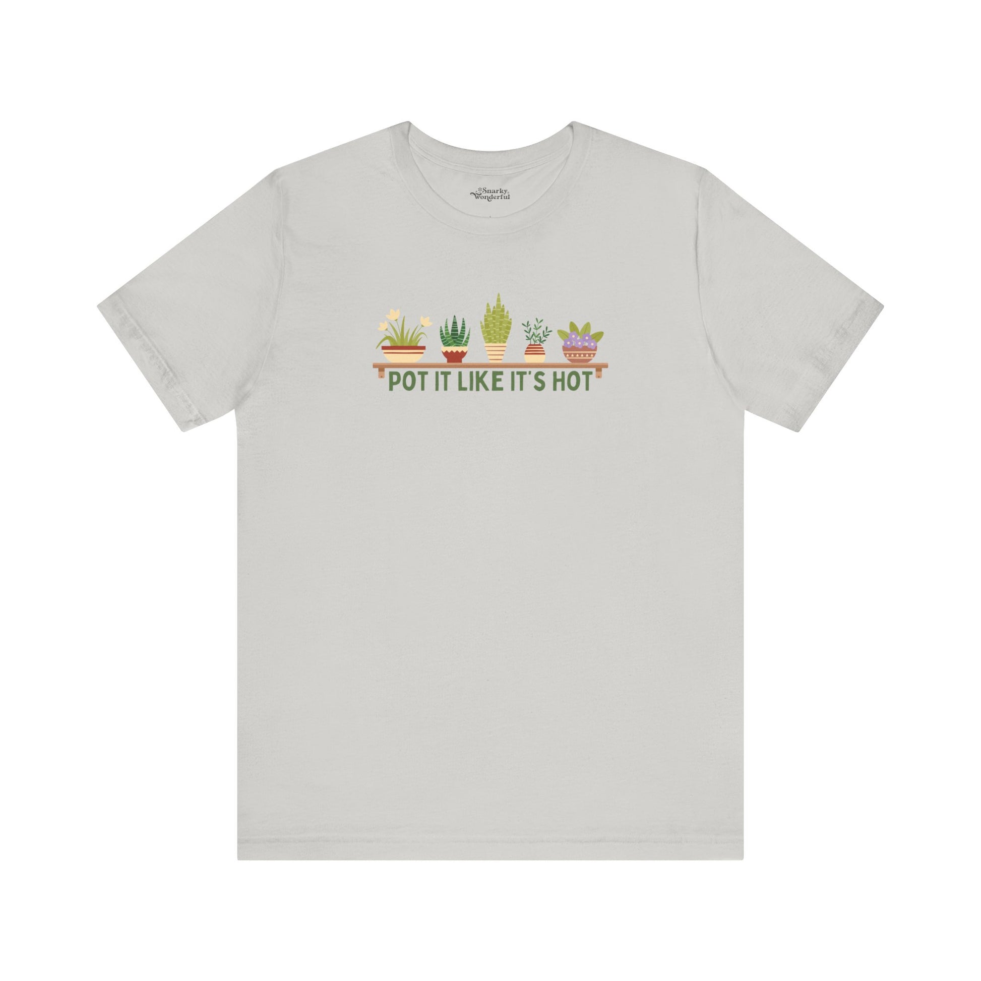 Pot It Like It’s Hot Plant Lover T-Shirt - Snarky Wonderful - 9