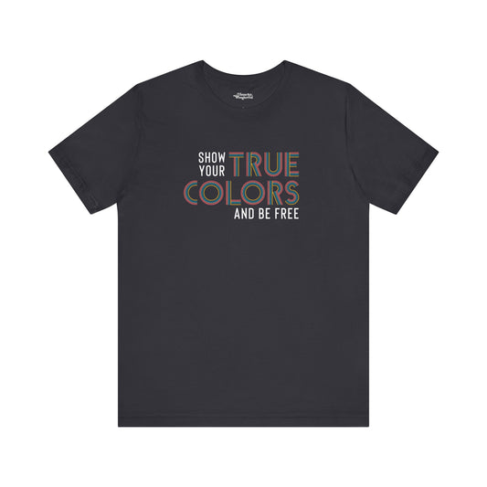 Show Your True Colors and Be Free T-Shirt - Snarky Wonderful - 1