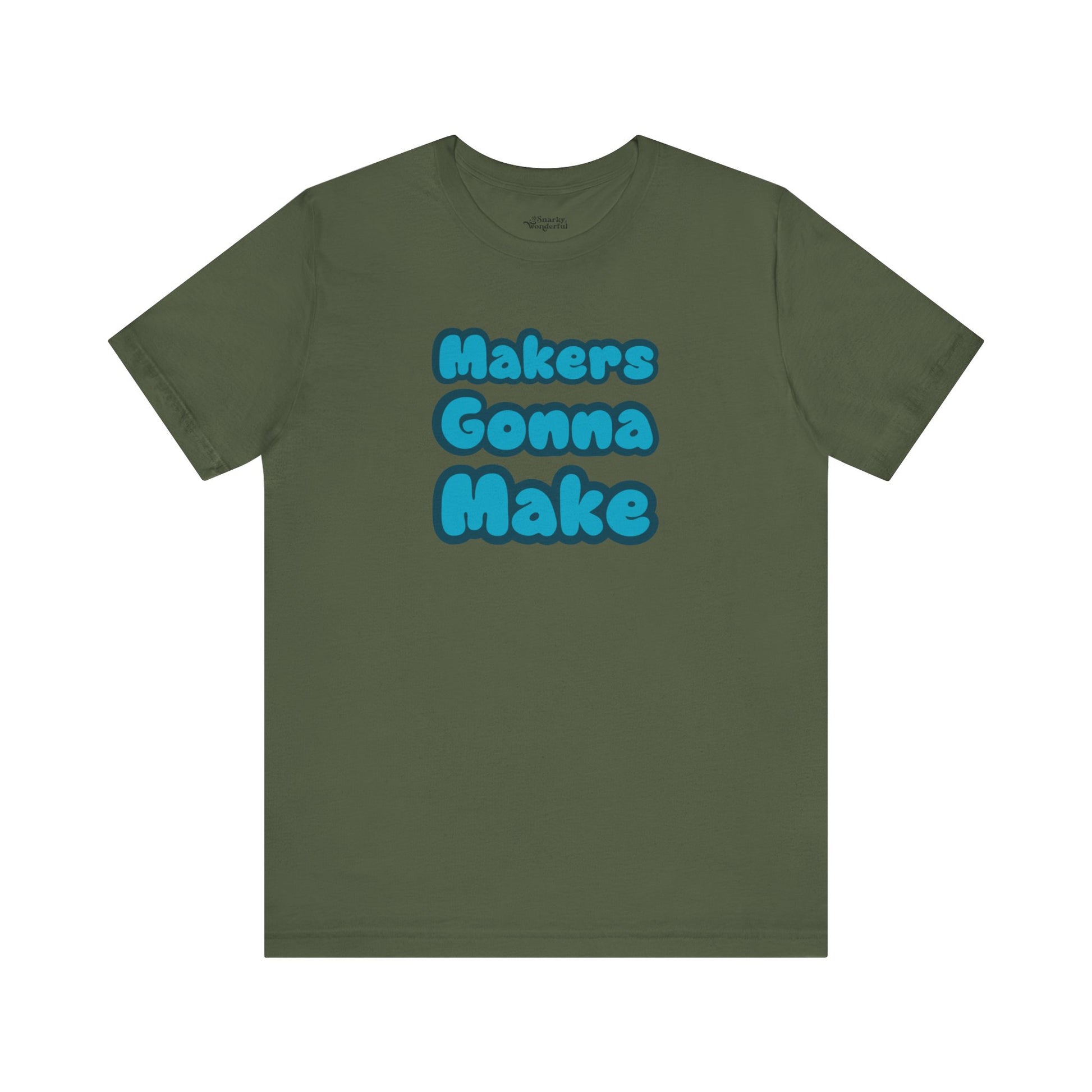 Makers Gonna Make T-Shirt - Snarky Wonderful - 11