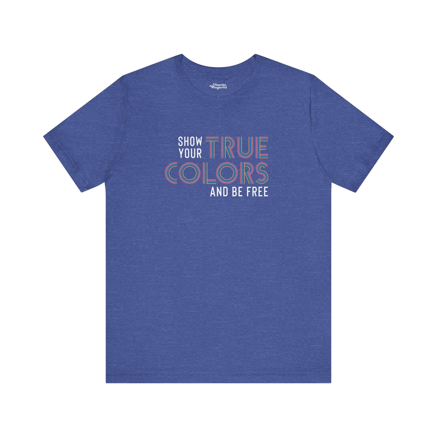 Show Your True Colors and Be Free T-Shirt - Snarky Wonderful - 4