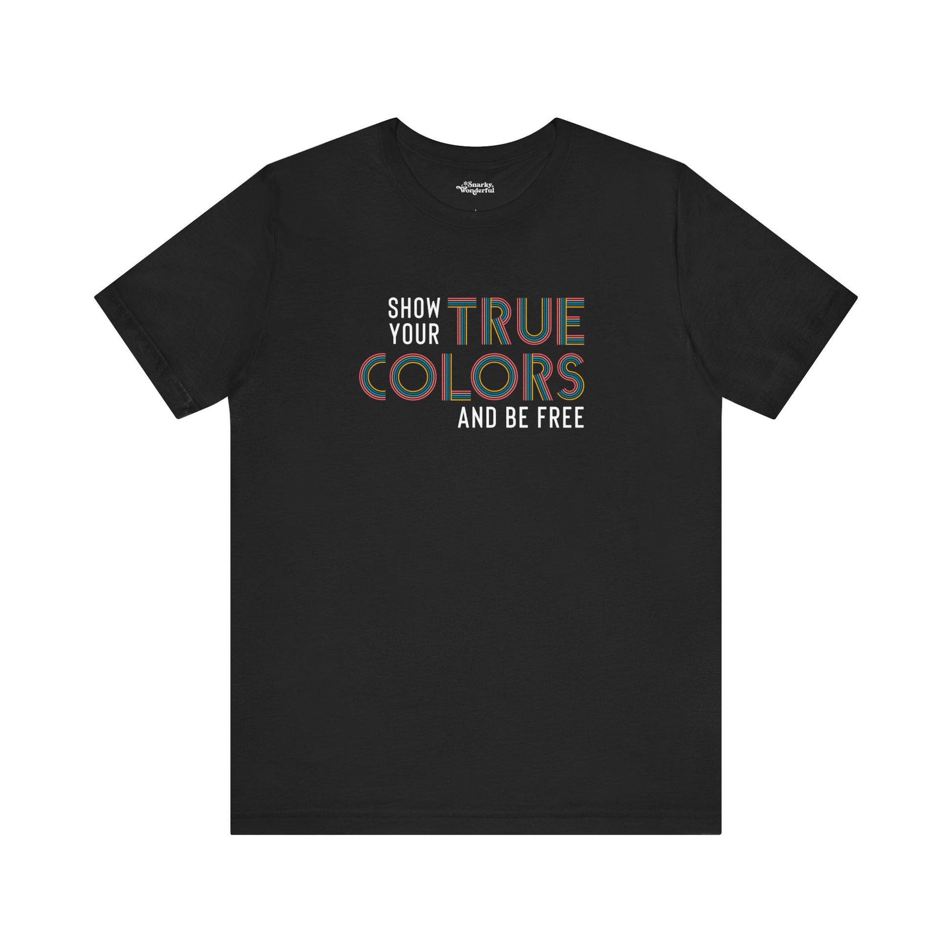 Show Your True Colors and Be Free T-Shirt - Snarky Wonderful - 3