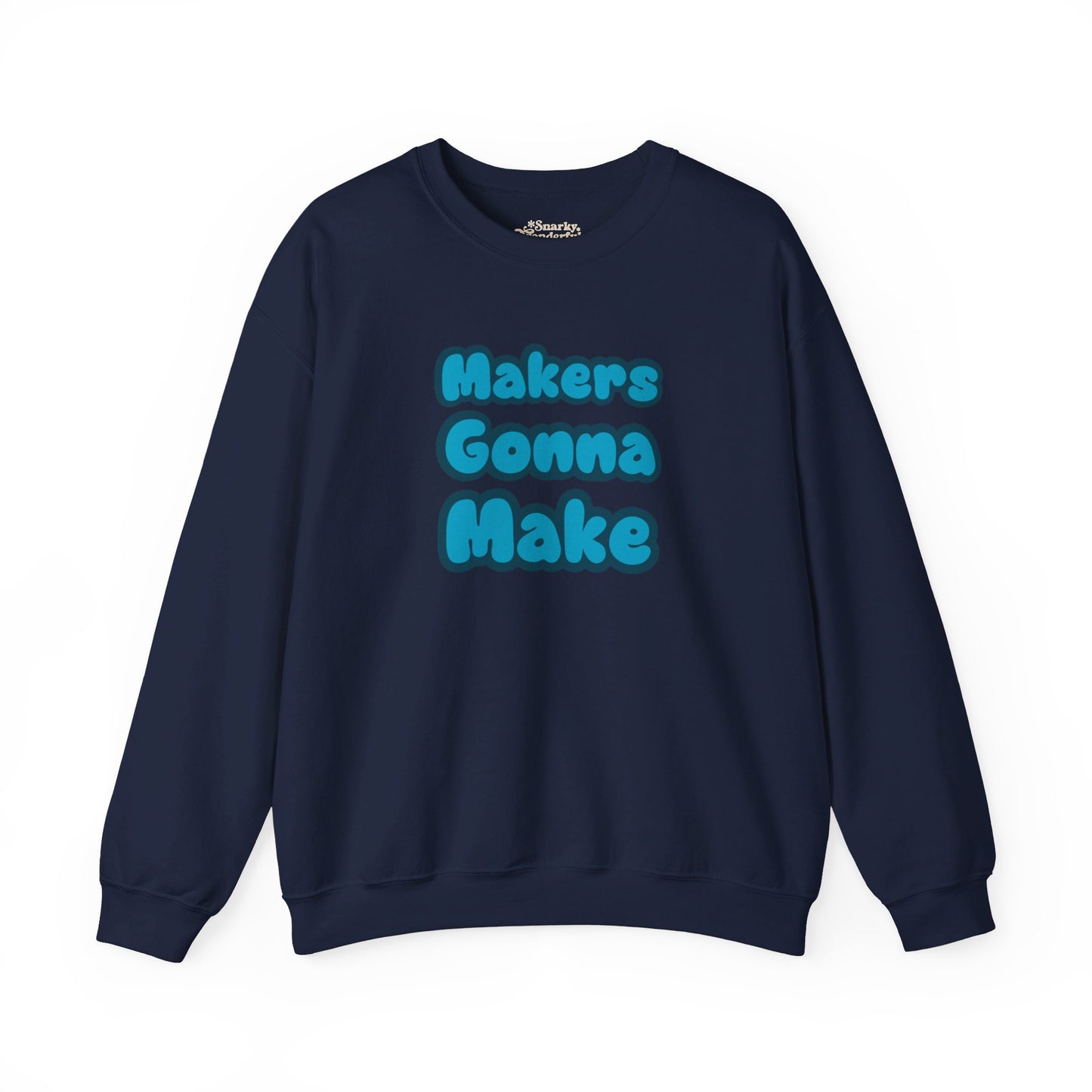 Makers Gonna Make Sweatshirt - Snarky Wonderful - 8