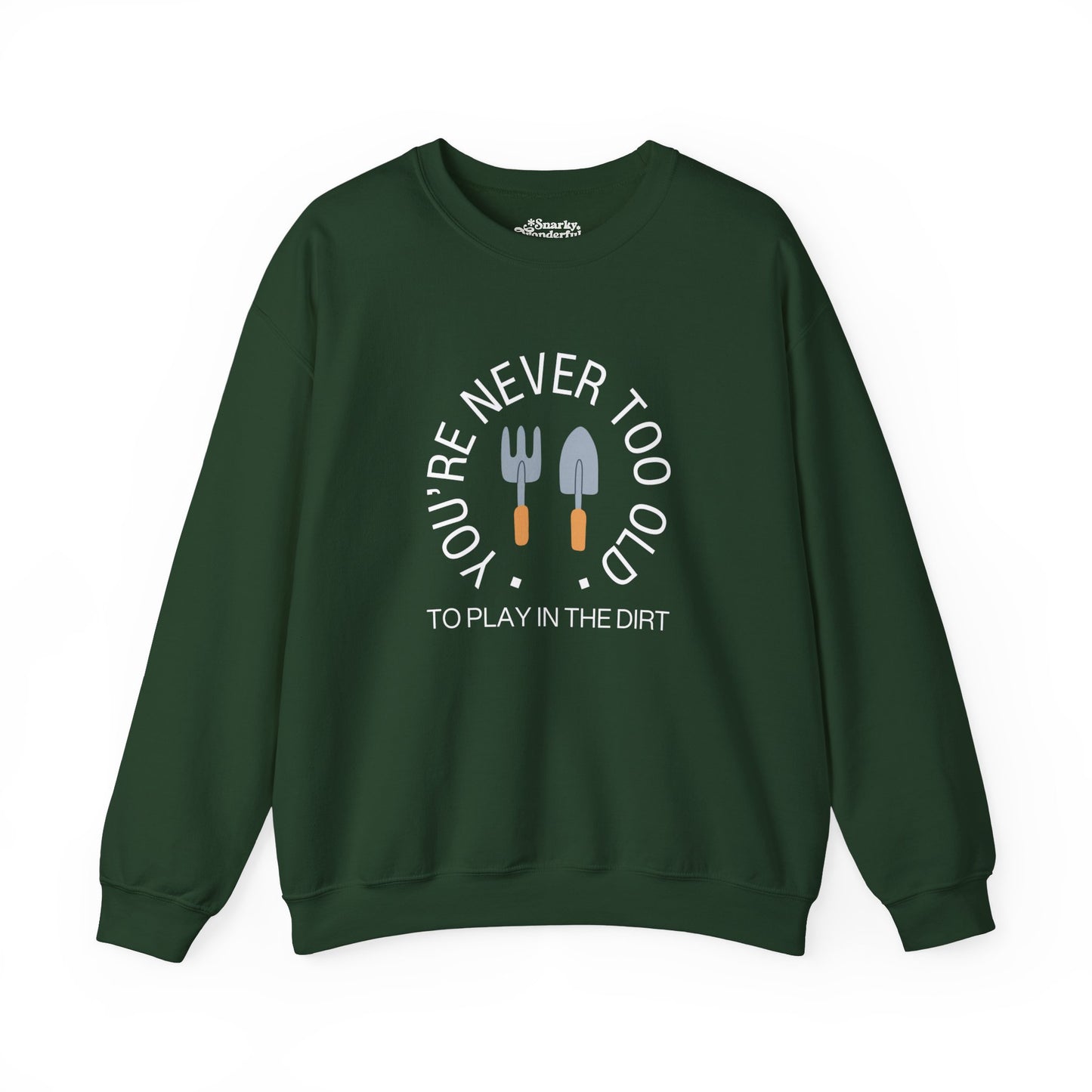 Never Too Old to Play in the Dirt Gardening Sweatshirt - Snarky Wonderful - 1