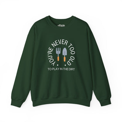 Never Too Old to Play in the Dirt Gardening Sweatshirt - Snarky Wonderful - 1