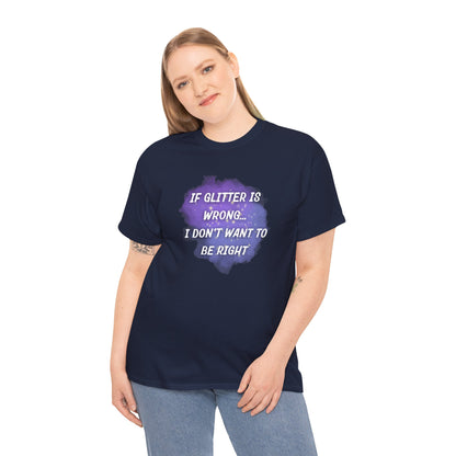 If Glitter Is Wrong, I Don’t Want to Be Right Essential Tee