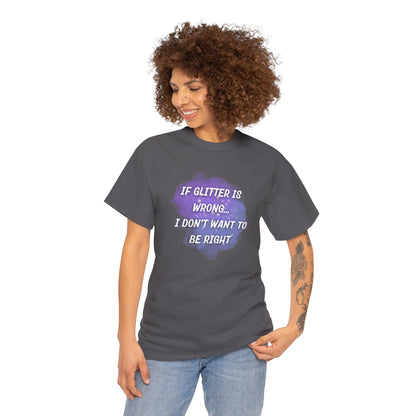 If Glitter Is Wrong, I Don’t Want to Be Right Essential Tee