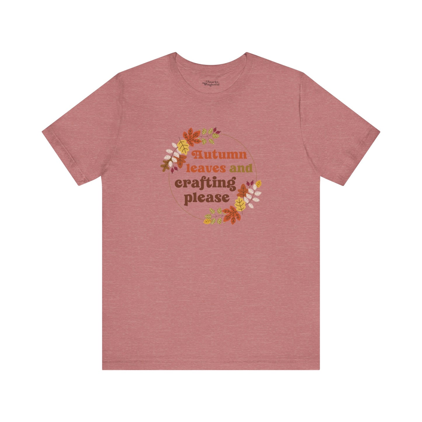 Autumn Leaves and Crafting Please T-Shirt - Snarky Wonderful - 15