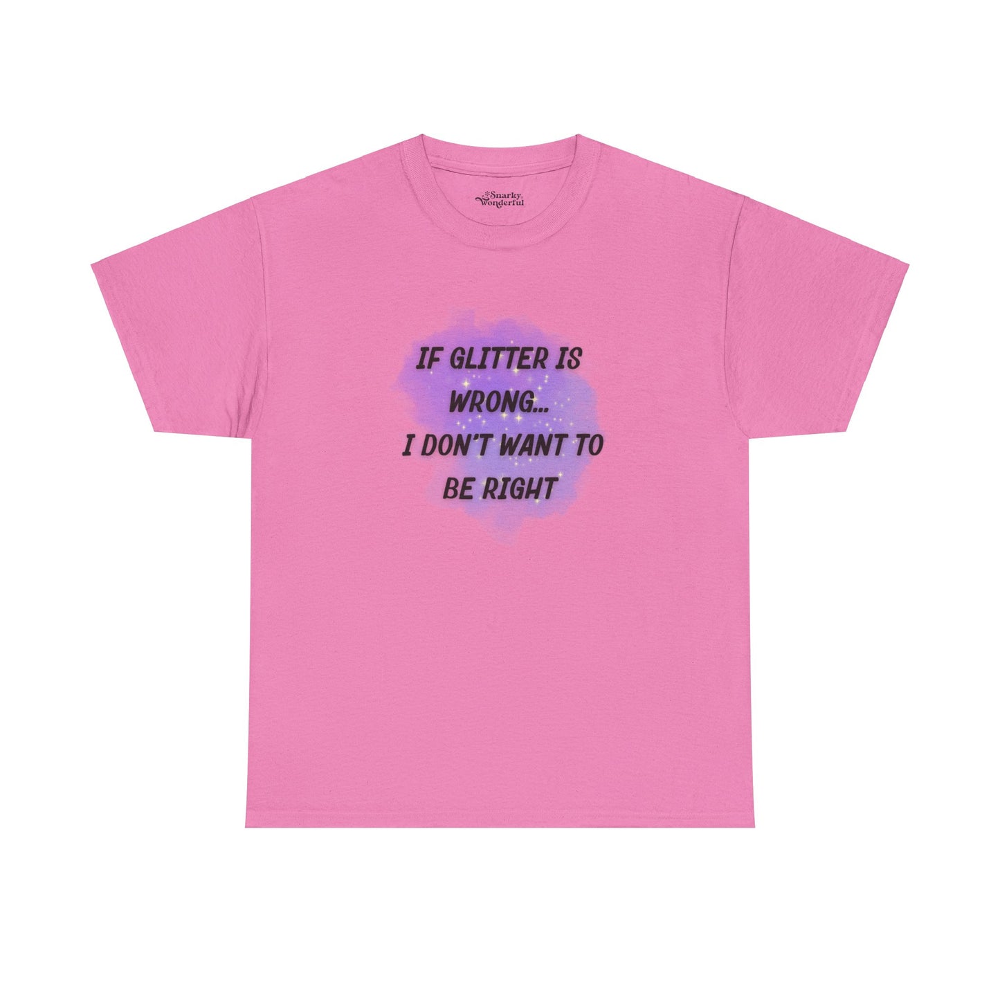 If Glitter Is Wrong, I Don’t Want to Be Right Essential Tee