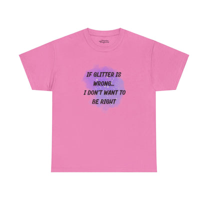 If Glitter Is Wrong, I Don’t Want to Be Right Essential Tee