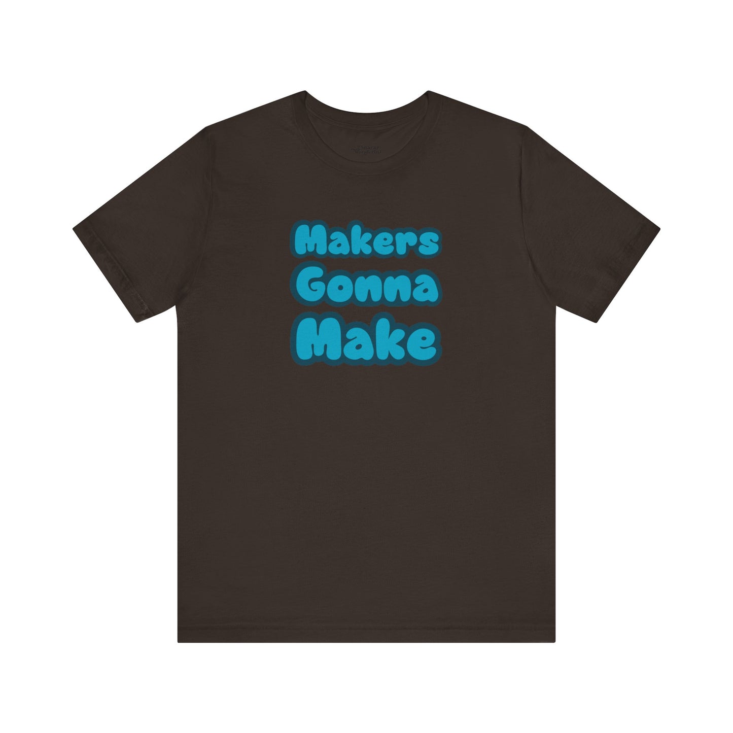 Makers Gonna Make T-Shirt - Snarky Wonderful - 10