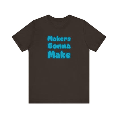 Makers Gonna Make T-Shirt - Snarky Wonderful - 10