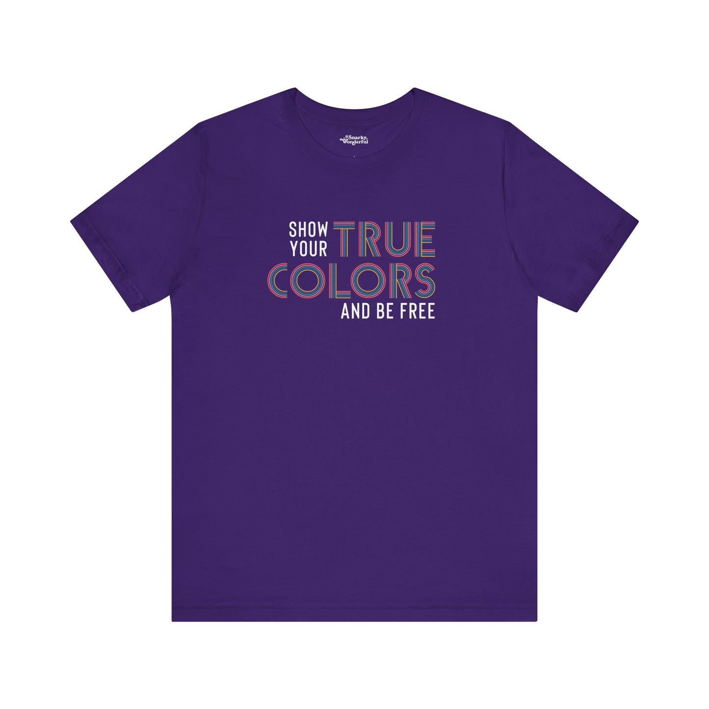 Show Your True Colors and Be Free T-Shirt - Snarky Wonderful - 10