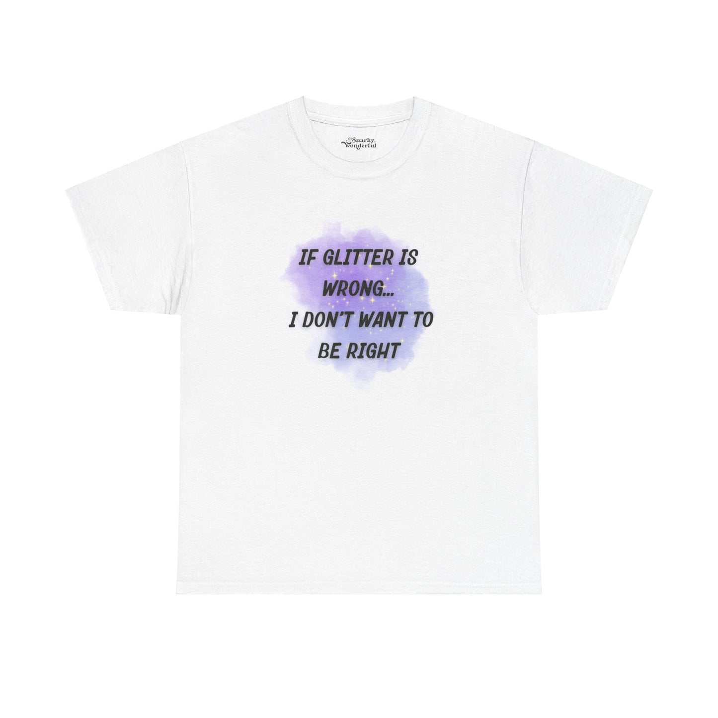 If Glitter Is Wrong, I Don’t Want to Be Right Essential Tee