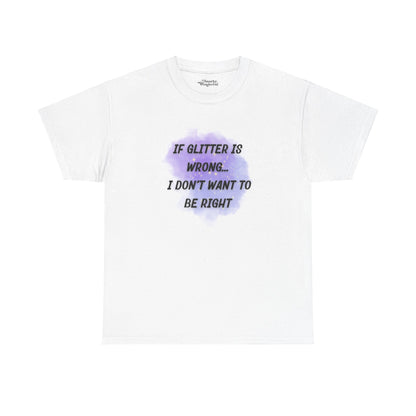 If Glitter Is Wrong, I Don’t Want to Be Right Essential Tee