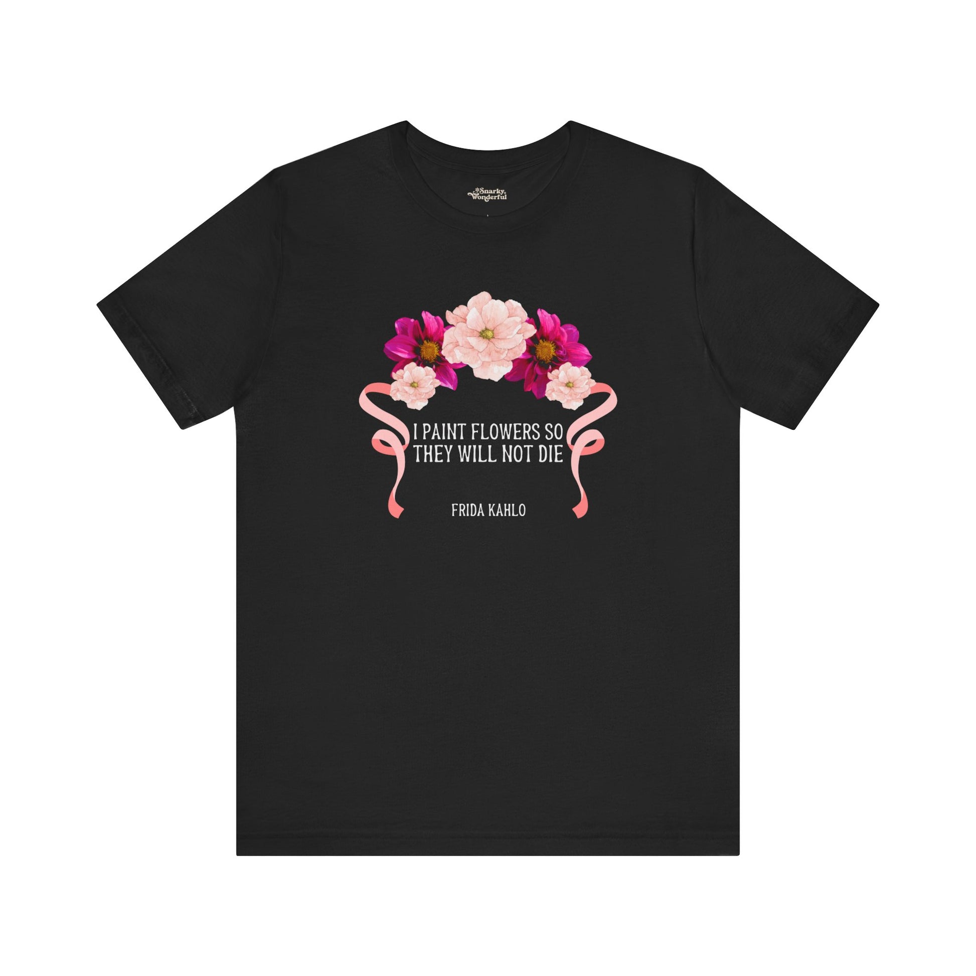 I Paint Flowers So They Will Not Die T-Shirt - Snarky Wonderful - 4