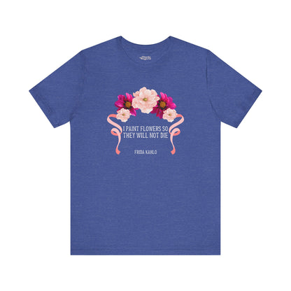 I Paint Flowers So They Will Not Die T-Shirt - Snarky Wonderful - 6