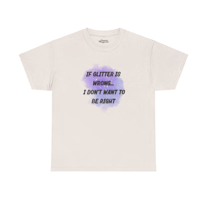 If Glitter Is Wrong, I Don’t Want to Be Right Essential Tee