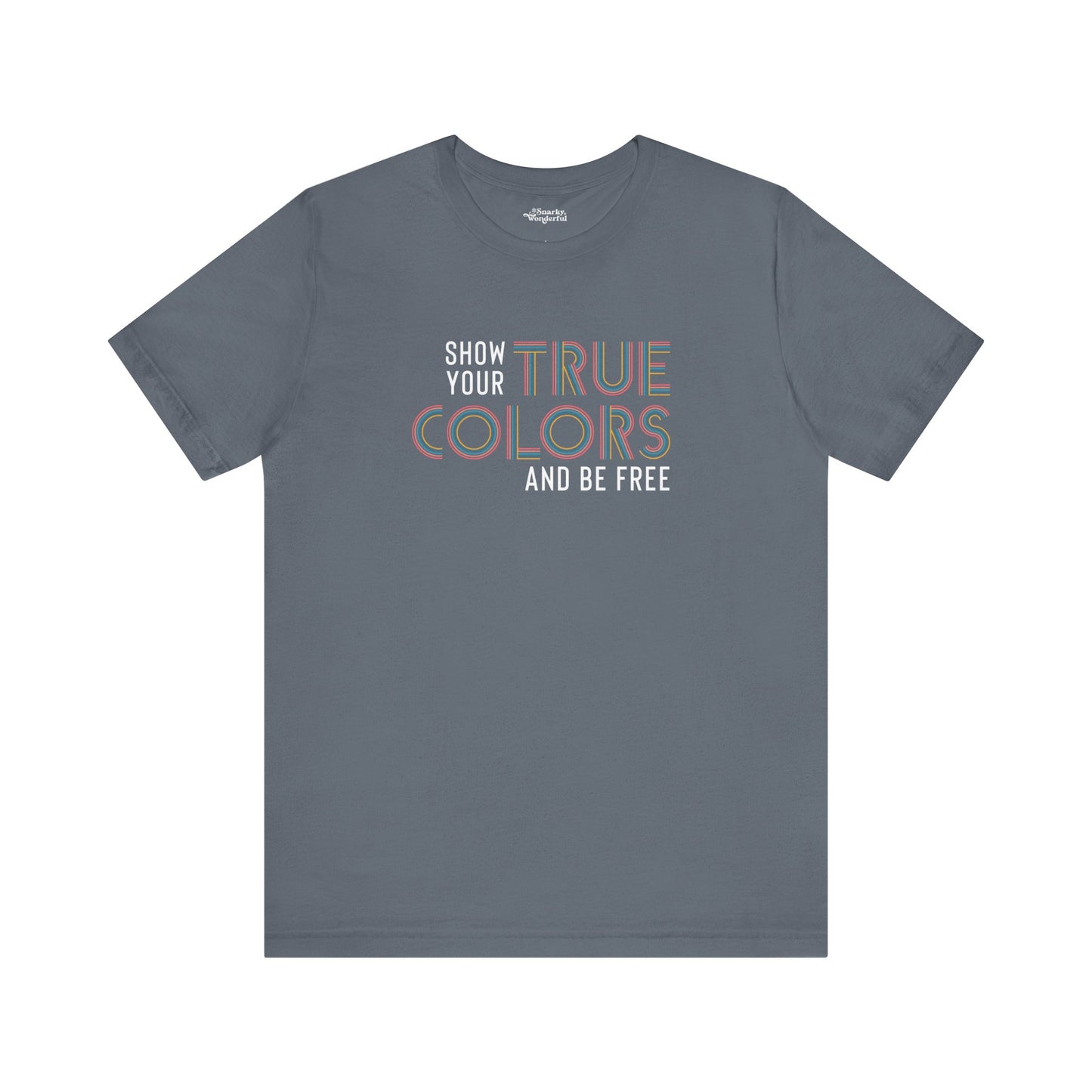 Show Your True Colors and Be Free T-Shirt - Snarky Wonderful - 9