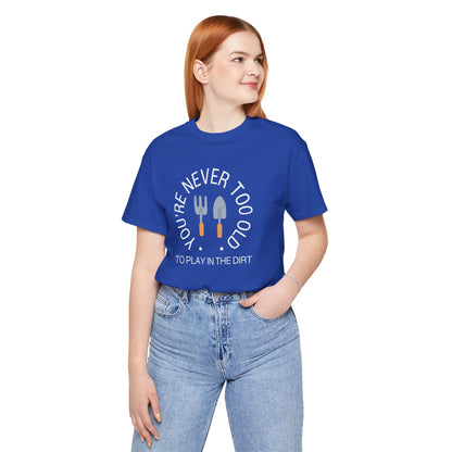 Never Too Old to Play in the Dirt Gardening T-Shirt - Snarky Wonderful - 2