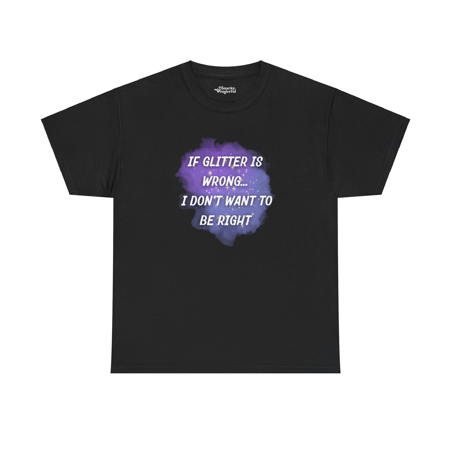 If Glitter Is Wrong, I Don’t Want to Be Right Essential Tee