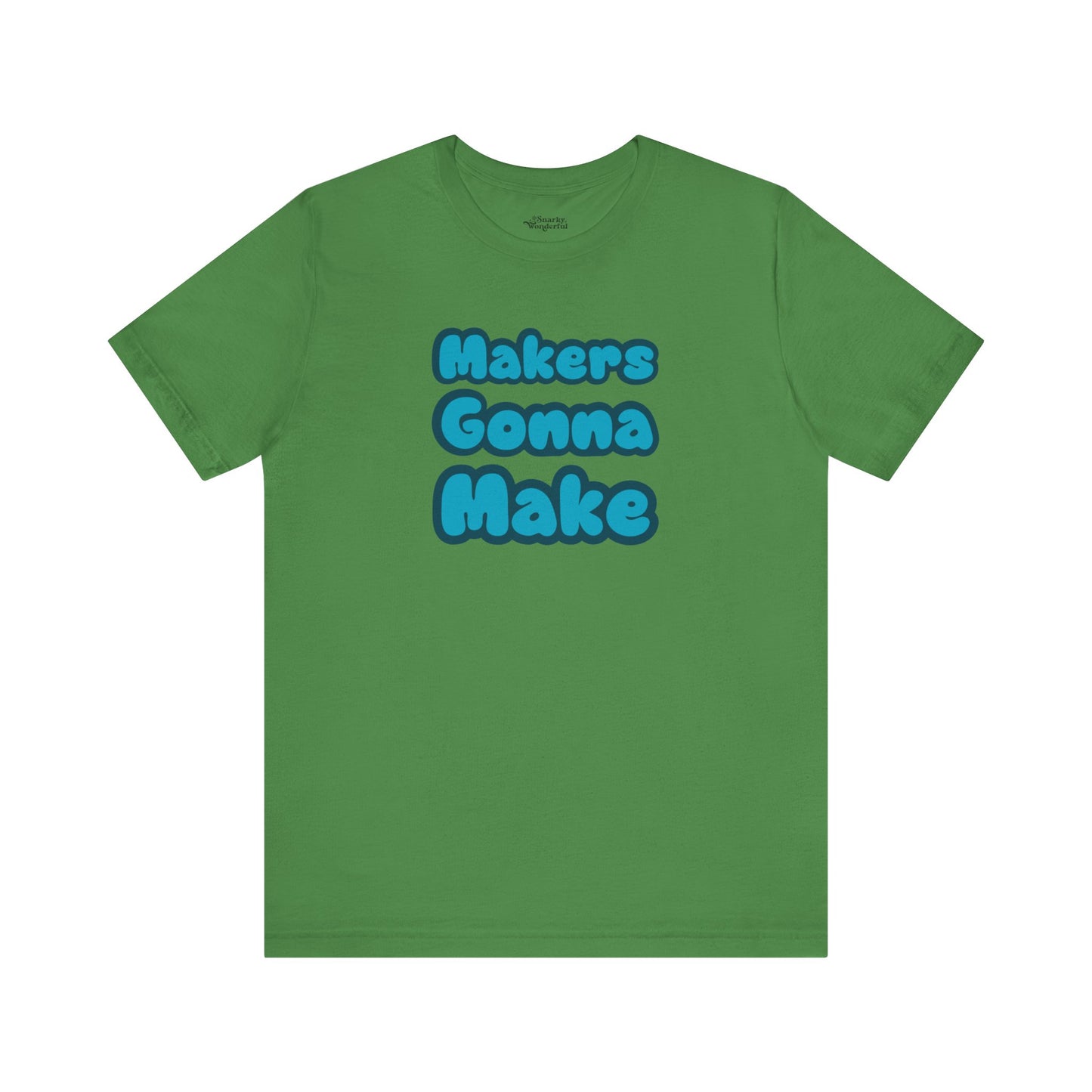 Makers Gonna Make T-Shirt - Snarky Wonderful - 6