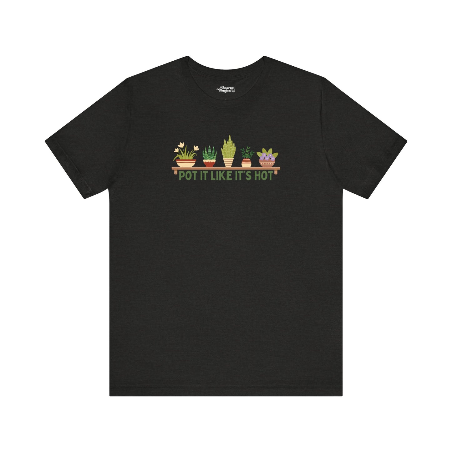 Pot It Like It’s Hot Plant Lover T-Shirt - Snarky Wonderful - 12