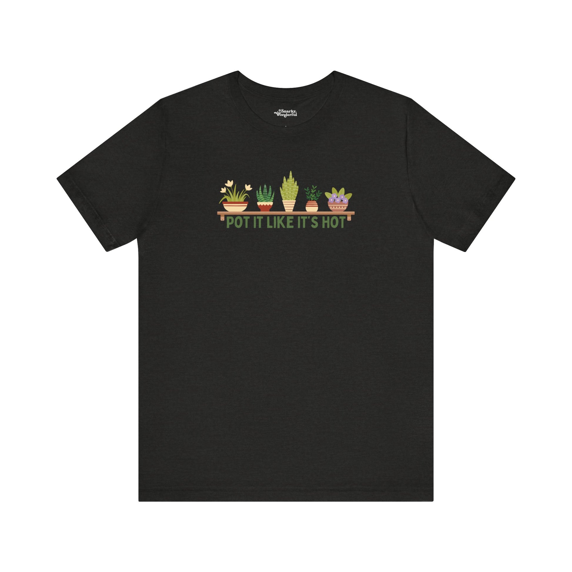 Pot It Like It’s Hot Plant Lover T-Shirt - Snarky Wonderful - 12