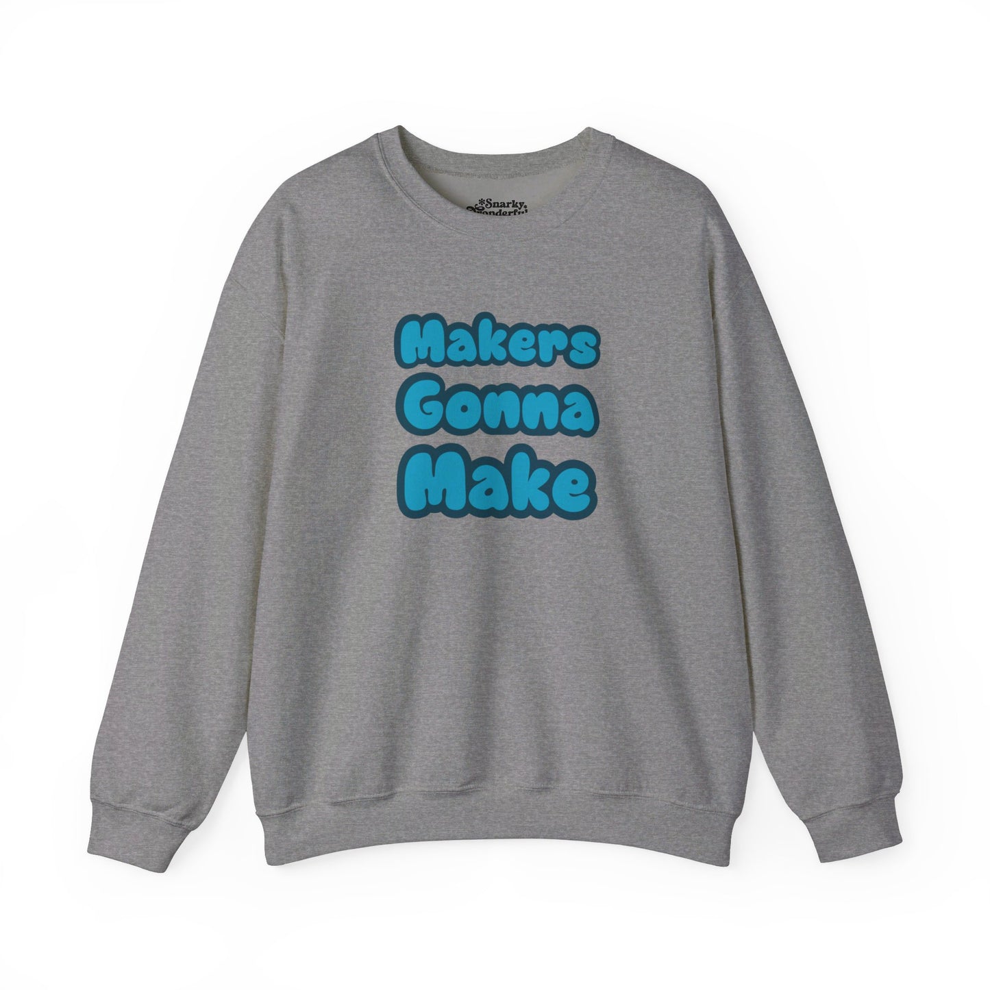 Makers Gonna Make Sweatshirt - Snarky Wonderful - 10