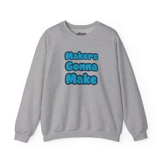 Makers Gonna Make Sweatshirt - Snarky Wonderful - 1