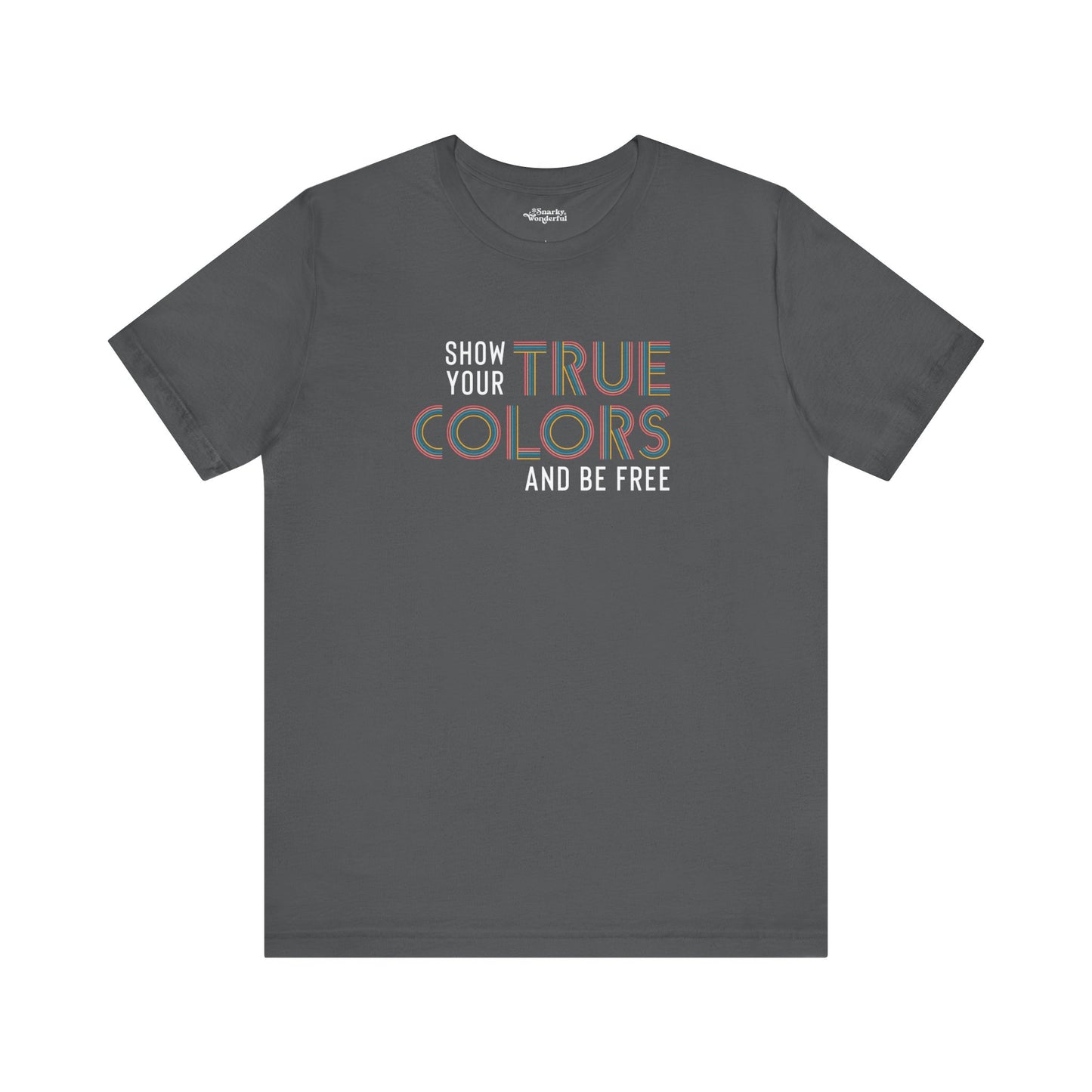 Show Your True Colors and Be Free T-Shirt - Snarky Wonderful - 2